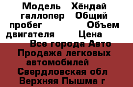  › Модель ­ Хёндай галлопер › Общий пробег ­ 152 000 › Объем двигателя ­ 2 › Цена ­ 185 000 - Все города Авто » Продажа легковых автомобилей   . Свердловская обл.,Верхняя Пышма г.